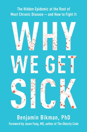 Why We Get Sick, The Hidden Epidemic at the Root of Most Chronic Disease - and How to Fight It