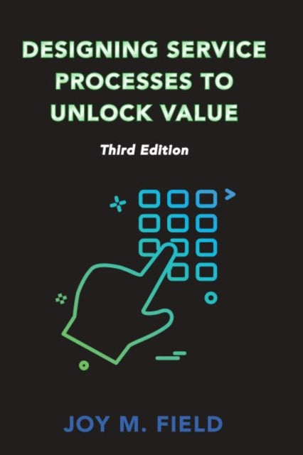 Book cover of: Designing Service Processes to Unlock Value. By: Joy M. Field