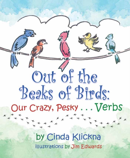 Book cover of: Out of the Beaks of Birds: Our Crazy, Pesky...Verbs. By: Cinda Klickna
