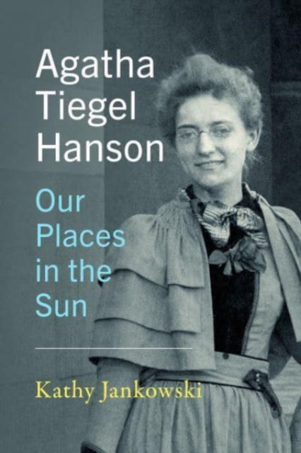 Book cover of: Agatha Tiegel Hanson – Our Places in the Sun. By: Katherine Jankowski