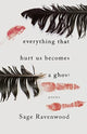 Book cover of: Everything That Hurt Us Becomes a Ghost. By: Sage Ravenwood