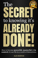 Book cover of: Secret to Knowing It's Already Done!. By: Alex Morton