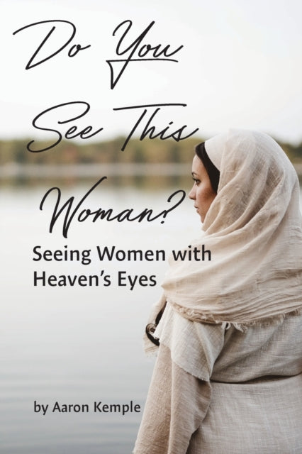 Book cover of: Do You See This Woman? Seeing Women with Heaven's Eyes. By: Aaron Kemple