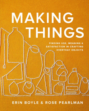 Making Things, Finding Use, Meaning, and Satisfaction in Crafting Everyday Objects