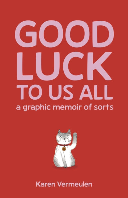 Book cover of: Good Luck To Us All: A Graphic Memoir of Sorts. By: Karen Vermeulen