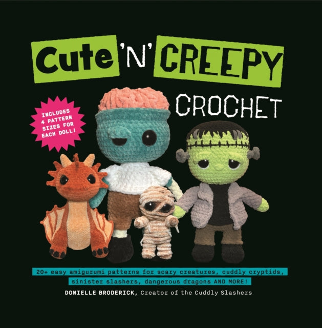Cute 'N' Creepy Crochet, 20 plus easy amigurumi patterns for scary creatures, cuddly slashers, zombie brides, dangerous dragons and more! 9781964487076 Donielle Broderick