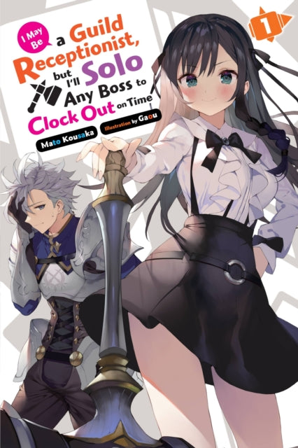 Book cover of: I May Be a Guild Receptionist, but I’ll Solo Any Boss to Clock Out on Time, Vol. 1 (light novel). By: Mato Kousaka