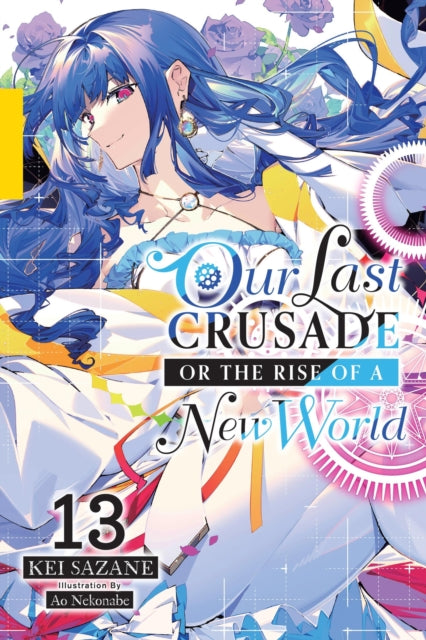 Book cover of: Our Last Crusade or the Rise of a New World, Vol. 13 (light novel). By: Kei Sazane