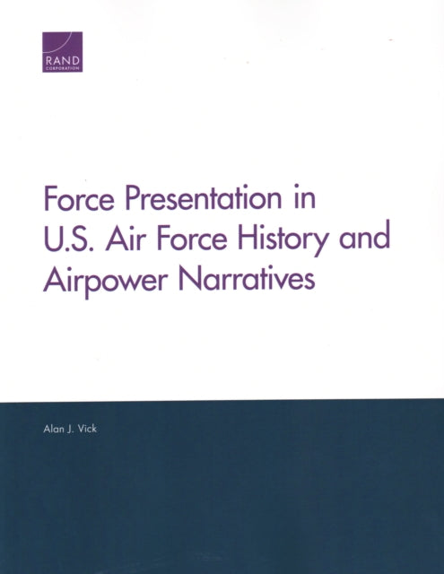 Book cover of: Force Presentation in U.S. Air Force History and Airpower Narratives. By: Alan J. Vick