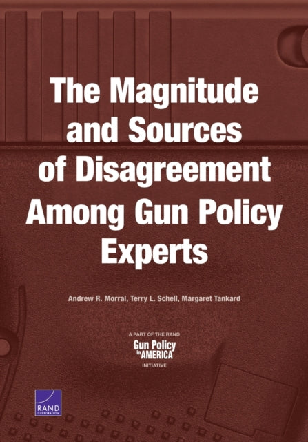 Book cover of: Magnitude and Sources of Disagreement Among Gun Policy Experts. By: Andrew R. Morral