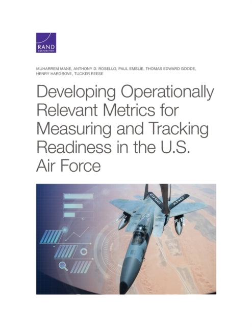 Book cover of: Developing Operationally Relevant Metrics for Measuring and Tracking Readiness in the U.S. Air Force. By: Muharrem Mane