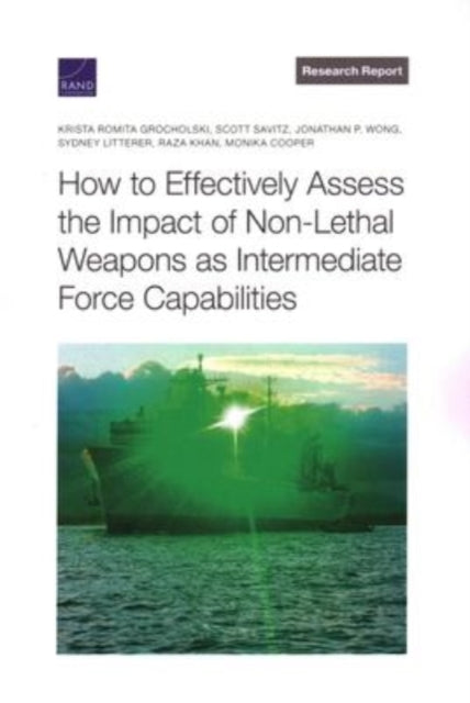Book cover of: How to Effectively Assess the Impact of Non-Lethal Weapons as Intermediate Force Capabilities. By: Krista Romita Grocholski