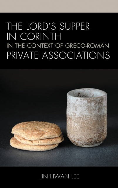 Book cover of: Lord’s Supper in Corinth in the Context of Greco-Roman Private Associations. By: Jin Hwan Lee
