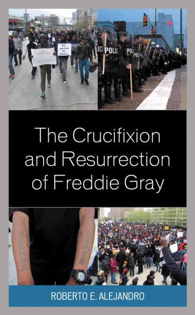 Book cover of: Crucifixion and Resurrection of Freddie Gray. By: Roberto E. Alejandro