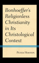 Book cover of: Bonhoeffer’s Religionless Christianity in Its Christological Context. By: Peter Hooton