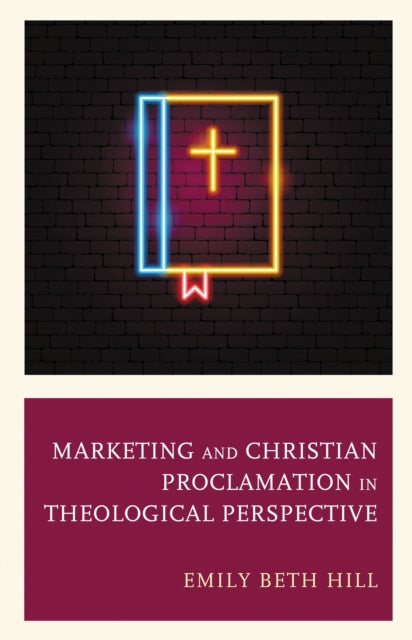 Book cover of: Marketing and Christian Proclamation in Theological Perspective. By: Emily Beth Hill