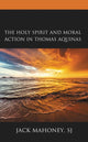 Book cover of: Holy Spirit and Moral Action in Thomas Aquinas. By: S. J. Mahoney