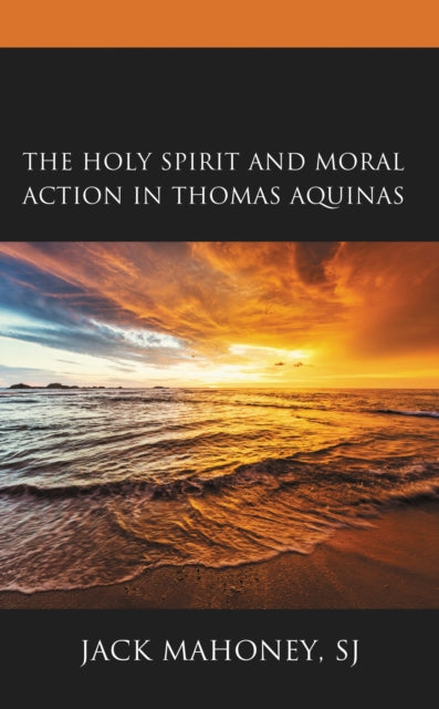 Book cover of: Holy Spirit and Moral Action in Thomas Aquinas. By: Jack Mahoney