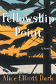 Book cover of: Fellowship Point. By: Alice Elliott Dark