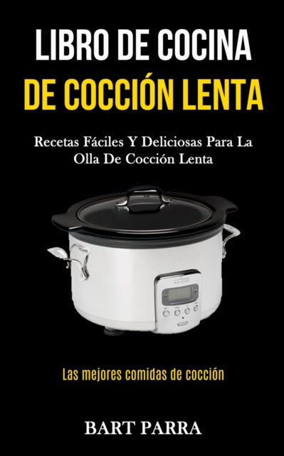 Book cover of: Libro de cocina de coccion lenta. By: Bart Parra