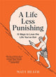 Life Less Punishing, 13 Ways to Love the Life You've Got 9781991006479 Matt Heath