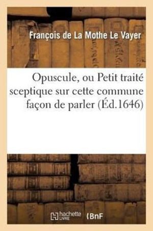 Opuscule, Ou Petit Traite Sceptique Sur Cette Commune Facon de Parler: n'Avoir Pas Le Sens Commun