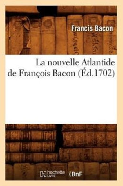 Book cover of: La Nouvelle Atlantide de Francois Bacon, (Ed.1702)
