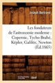 Book cover of: Les Fondateurs de l'Astronomie Moderne: Copernic, Tycho Brahe, Kepler, Galilee, Newton (Ed.1865)