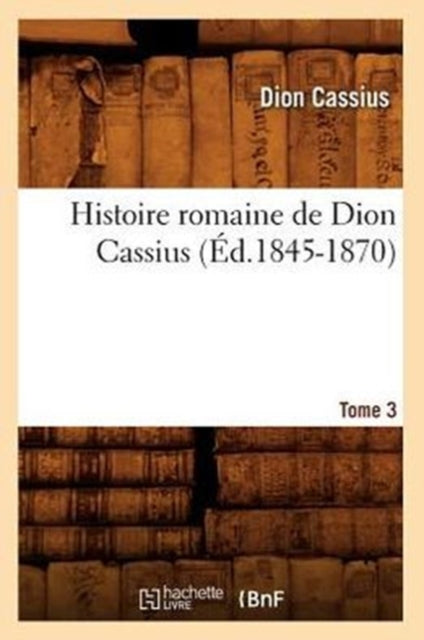 Book cover of: Histoire Romaine de Dion Cassius. Tome 3 (Ed.1845-1870)