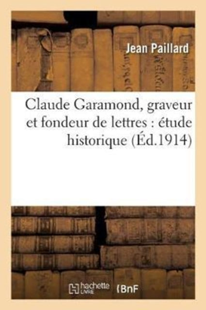 Book cover of: Claude Garamond, Graveur Et Fondeur de Lettres: Etude Historique