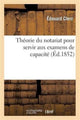 Book cover of: Theorie Du Notariat Pour Servir Aux Examens de Capacite Contenant, Par Demandes Et Reponses