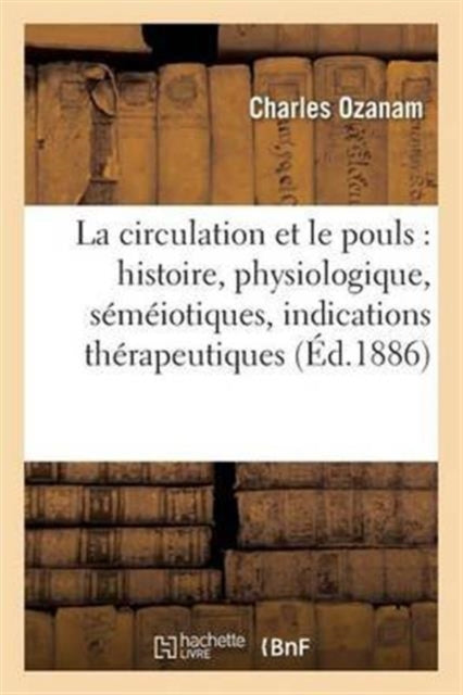 Book cover of: La Circulation Et Le Pouls: Histoire, Physiologique, Semeiotiques, Indications Therapeutiques