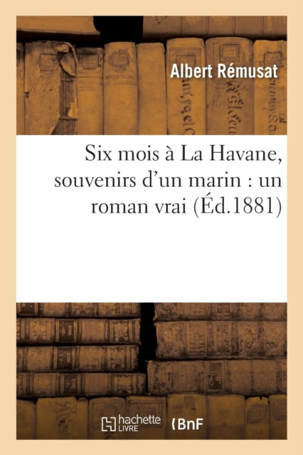 Book cover of: Six Mois A La Havane, Souvenirs d'Un Marin: Un Roman Vrai. By: REMUSAT-A