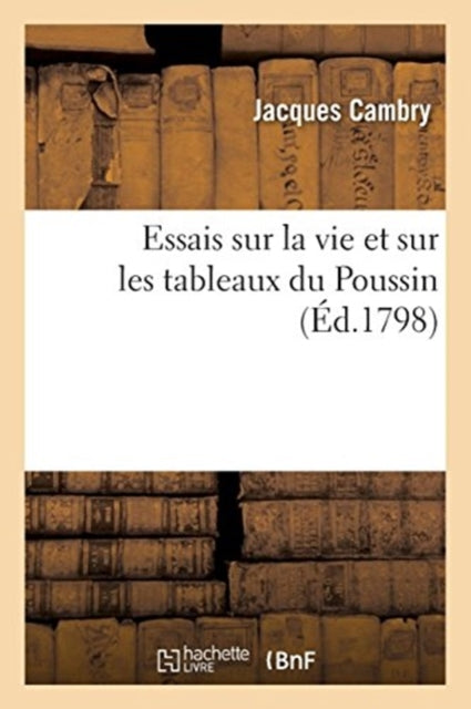 Book cover of: Essais Sur La Vie Et Sur Les Tableaux Du Poussin