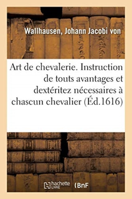 Book cover of: Art de Chevalerie. Instruction de Touts Avantages Et Dexteritez Necessaires A Chascun Chevalier