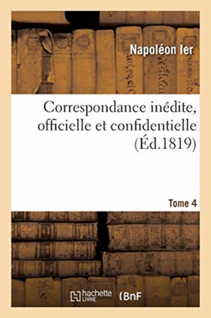 Book cover of: Correspondance Inedite, Officielle Et Confidentielle. Tome 4