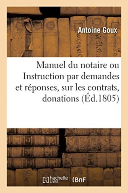 Book cover of: Manuel du notaire ou Instruction par demandes et reponses, sur les contrats, donations, testaments