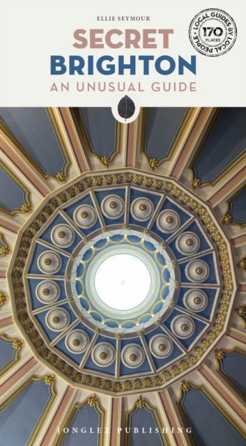 Secret Brighton Guide, A guide to the unusual and unfamiliar 9782361957841 Ellie Seymour
