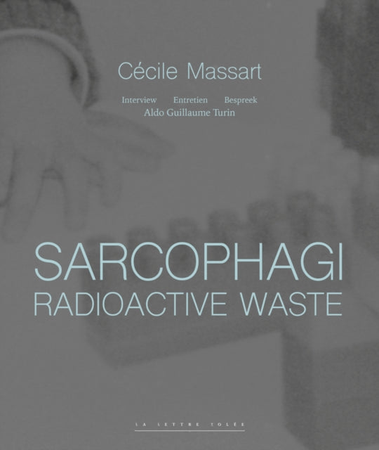Book cover of: Sarcophagi. Radioactive Waste - Cecile Massart et Aldo Guillaume Turin. By: Turin MASSART