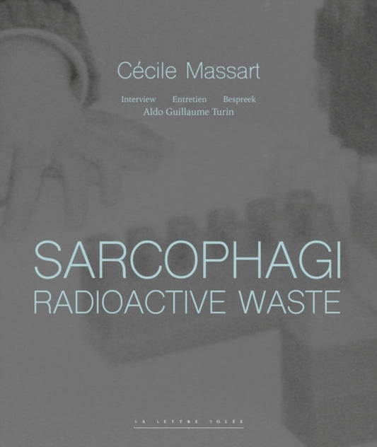 Book cover of: Sarcophagi. Radioactive Waste - Cecile Massart et Aldo Guillaume Turin. By: Turin MASSART