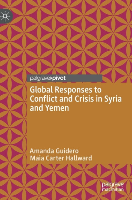 Book cover of: Global Responses to Conflict and Crisis in Syria and Yemen. By: Amanda Guidero