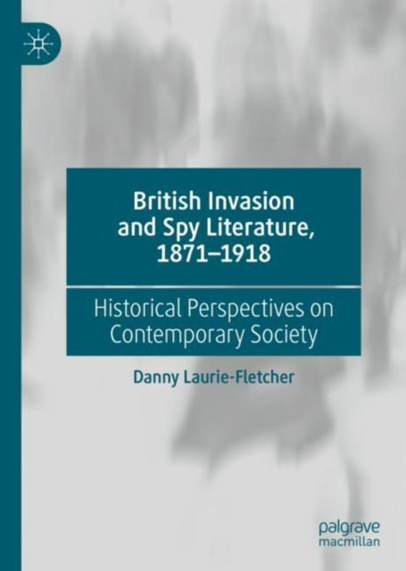 Book cover of: British Invasion and Spy Literature, 1871–1918. By: Danny Laurie-Fletcher