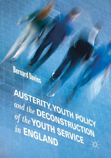 Book cover of: Austerity, Youth Policy and the Deconstruction of the Youth Service in England. By: Bernard Davies