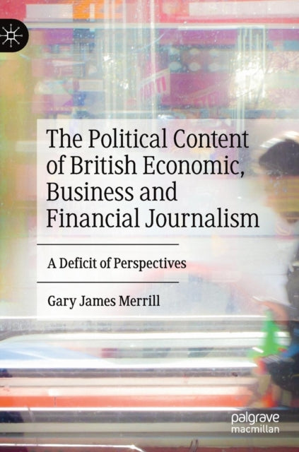 Book cover of: Political Content of British Economic, Business and Financial Journalism. By: Gary James Merrill