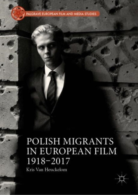 Book cover of: Polish Migrants in European Film 1918–2017. By: Kris Van Heuckelom