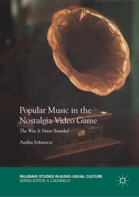 Book cover of: Popular Music in the Nostalgia Video Game. By: Andra Ivănescu