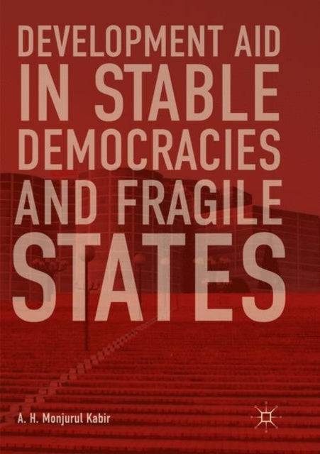 Book cover of: Development Aid in Stable Democracies and Fragile States. By: A. H. Monjurul Kabir