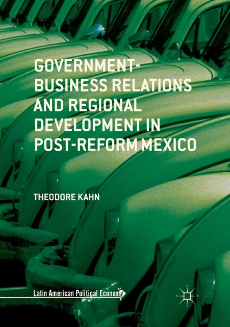 Book cover of: Government-Business Relations and Regional Development in Post-Reform Mexico. By: Theodore Kahn