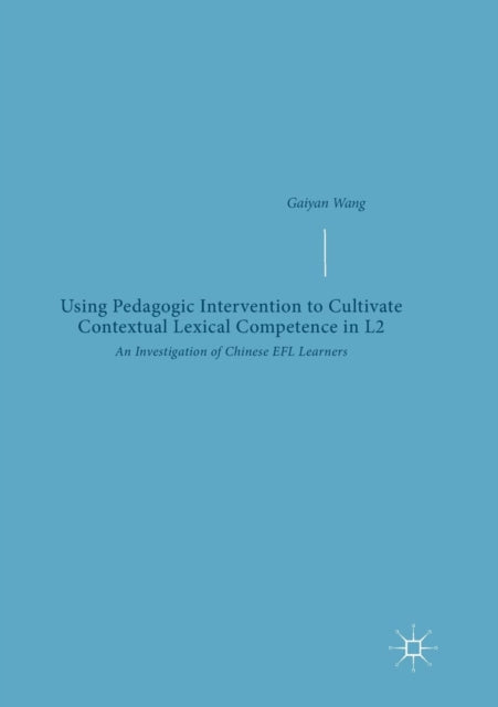 Book cover of: Using Pedagogic Intervention to Cultivate Contextual Lexical Competence in L2. By: Gaiyan Wang