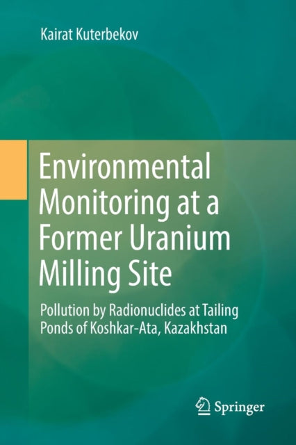 Book cover of: Environmental Monitoring at a Former Uranium Milling Site. By: Kairat Kuterbekov